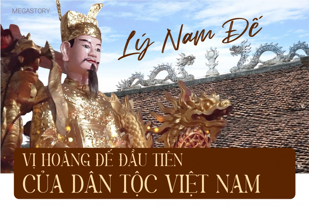 [Megastory] Lý Nam Đế - Vị Hoàng Đế đầu tiên của dân tộc Việt Nam