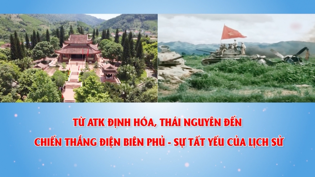 Thái Nguyên - Điện Biên Phủ: Từ ATK Định Hóa đến Chiến thắng Điện Biên Phủ - Sự tất yếu của lịch sử