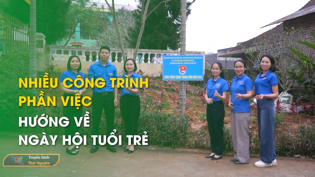 Nhiều công trình, phần việc hướng về ngày hội tuổi trẻ - Truyền hình Định hóa 15/5/2024