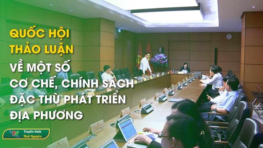 Quốc hội thảo luận về một số cơ chế, chính sách đặc thù phát triển địa phương