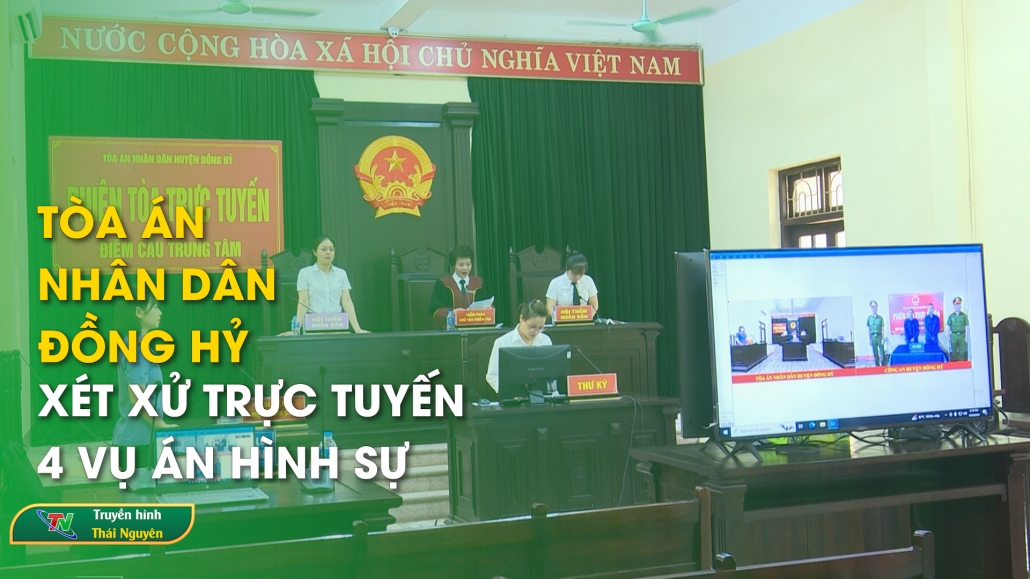 Tòa án Nhân dân Đồng Hỷ xét xử trực tuyến 4 vụ án hình sự