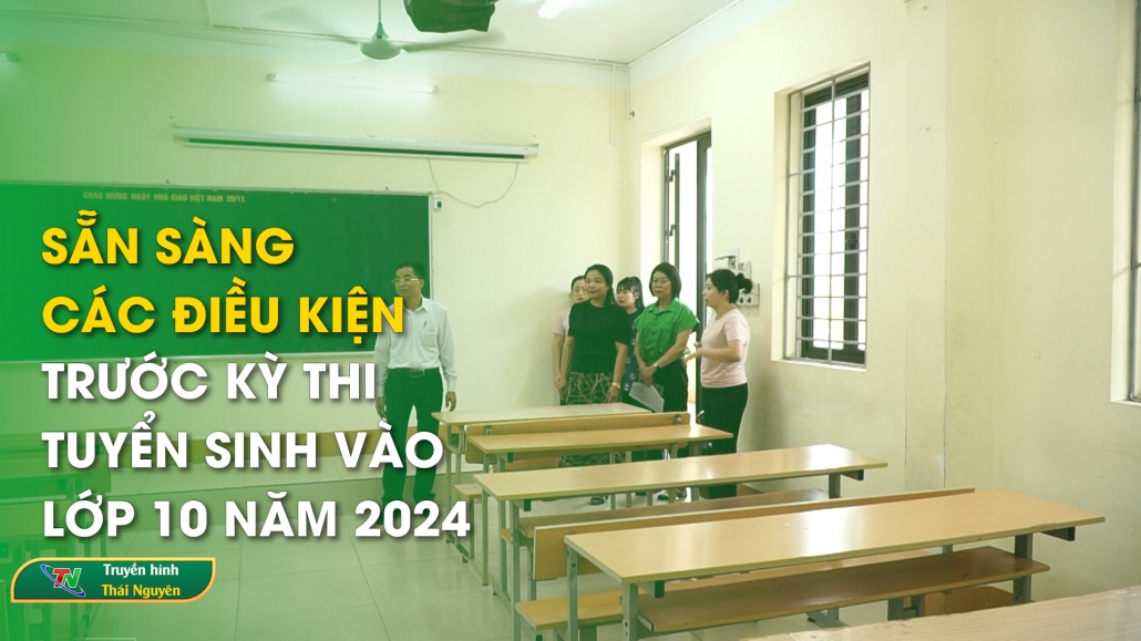 Sẵn sàng các điều kiện trước kỳ thi tuyển sinh vào lớp 10 năm 2024