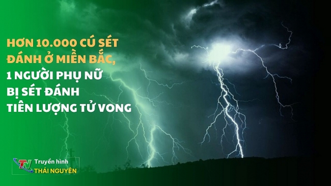 Hơn 10.000 cú sét đánh ở miền Bắc, 1 người phụ nữ bị sét đánh tiên lượng tử vong