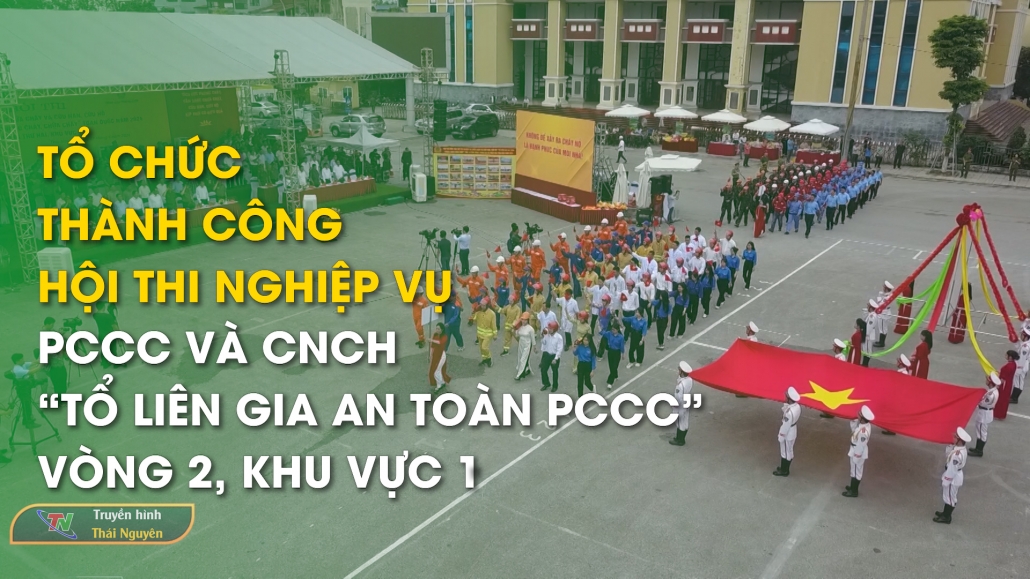 Tổ chức thành công Hội thi nghiệp vụ PCCC và CNCH “Tổ liên gia an toàn PCCC” vòng 2, khu vực 1 – An ninh Thái Nguyên