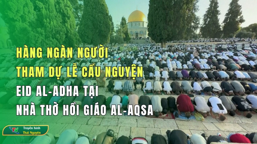 Hàng ngàn người tham dự lễ cầu nguyện Eid al-Adha tại nhà thờ Hồi giáo Al-Aqsa