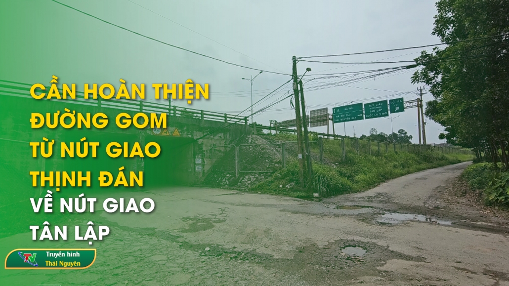 Cần hoàn thiện đường gom từ nút giao Thịnh Đán về nút giao Tân Lập