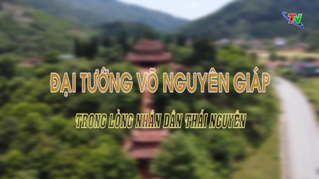 Đại tướng Võ Nguyên Giáp trong lòng nhân dân Thái Nguyên